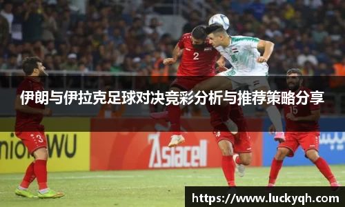 伊朗与伊拉克足球对决竞彩分析与推荐策略分享